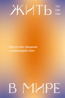 Жить в мире. Искусство общения и взаимодействия - Тик Нат Хан