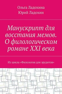 Манускрипт для восстания мемов. О филологическом романе XXI века. Из цикла «Филология для эрудитов» - Ольга Ладохина, Юрий Ладохин