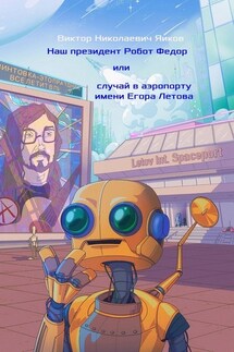 Наш президент Робот Федор, или Случай в аэропорту имени Егора Летова - Виктор Яиков