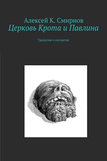 Церковь Крота и Павлина. Трилогия о сектантах - Алексей Смирнов