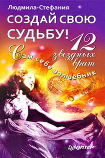 Создай свою судьбу. 12 звездных врат - Людмила-Стефания