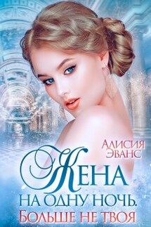 Жена на одну ночь. Больше не твоя - Алисия Эванс