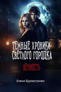 Темные хроники светлого городка. Вечность - Елена Бурмистрова