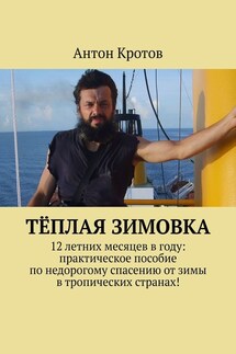 Тёплая зимовка. 12 летних месяцев в году: практическое пособие по недорогому спасению от зимы в тропических странах! - Антон Кротов