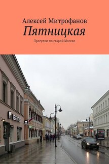 Пятницкая. Прогулки по старой Москве - Алексей Митрофанов