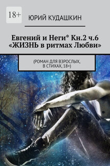 Евгений и Неги* Кн.2 ч.6 «Жизнь в ритмах любви». (Роман для взрослых, в стихах, 18+) - Юрий Кудашкин