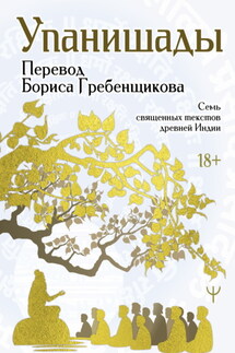 Упанишады. 7 священных текстов древней Индии. Перевод Бориса Гребенщикова - Эпосы, легенды и сказания