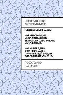 Федеральные законы «Об информации, информационных технологиях и о защите информации», «О защите детей от информации, причиняющей вред их здоровью и развитию». По состоянию на 25.11.2017 - Григорий Белонучкин
