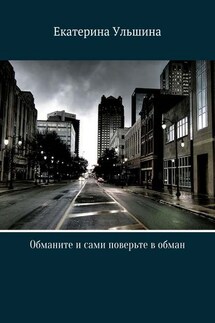 Обманите и сами поверьте в обман - Екатерина Ульшина