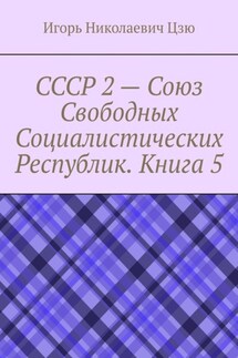 СССР 2 – Союз Свободных Социалистических Республик. Книга 5 - Игорь Цзю