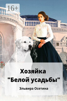 Хозяйка «Белой усадьбы» - Эльвира Осетина