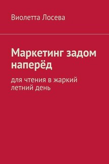 Маркетинг задом наперёд. Для чтения в жаркий летний день - Виолетта Лосева