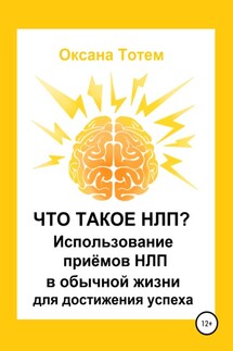 Что такое НЛП? Использование приёмов НЛП в обычной жизни для достижения успеха - Оксана Тотем