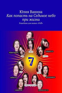 Как попасть на Седьмое небо при жизни. Решебник для живых «РАЙ» - Юлия Ванина