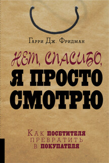 Нет, спасибо, я просто смотрю. Как посетителя превратить в покупателя - Гарри Фридман