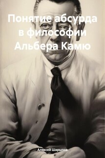 Понятие абсурда в философии Альбера Камю - Алексей Шарыпов