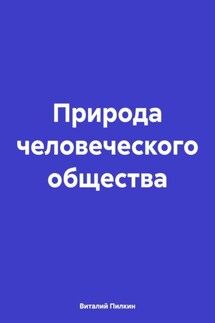 Природа человеческого общества - Виталий Пилкин