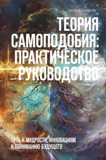 Теория самоподобия: практическое руководство. Путь к мудрости, инновациям и пониманию будущего - Антон Калабухов