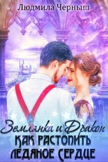 Землянка и Дракон. Как растопить ледяное сердце. - Людмила Черныш