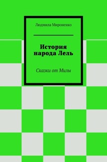 История народа Лель. Сказки от Милы - Людмила Мироненко