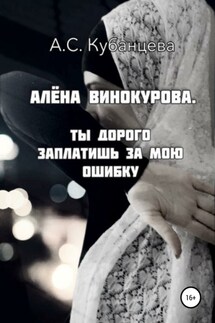Алена Винокурова. Ты дорого заплатишь за мою ошибку - Анна Кубанцева