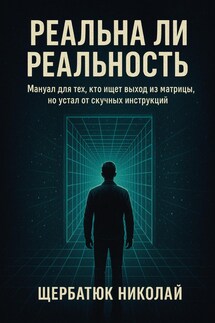Реальна ли реальность: Мануал для тех, кто ищет выход из матрицы, но устал от скучных инструкций - Николай Щербатюк