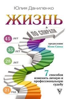 Жизнь по спирали. 7 способов изменить личную и профессиональную судьбу - Юлия Даниленко