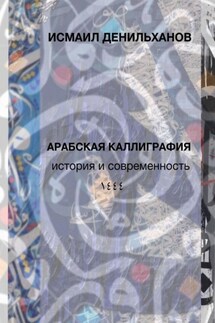 Арабская каллиграфия: история и современность - Исмаил Денильханов