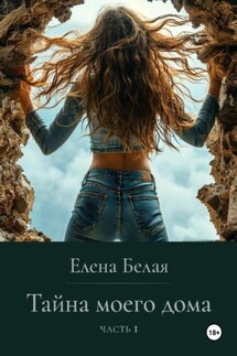 «Тайна моего дома» Часть 1 - Елена Белая