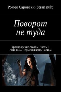 Поворот не туда. Красноярские столбы. Часть 1. Рейс 1507. Пермская зона. Часть 2 - Ромео Саровски (Stran nuk)