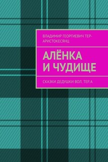 Алёнка и Чудище. Сказки Дедушки Вол. ТЕр. а - Владимир Тер-Аристокесянц