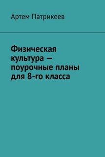 Физическая культура – поурочные планы для 8-го класса - Артем Патрикеев
