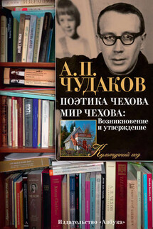 Поэтика Чехова. Мир Чехова: Возникновение и утверждение - Александр Чудаков