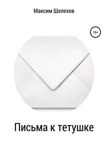 Письма к тетушке - Максим Шелехов