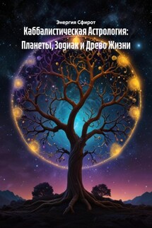 Каббалистическая Астрология: Планеты, Зодиак и Древо Жизни - Энергия Сфирот