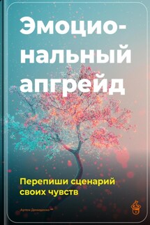 Эмоциональный апгрейд: Перепиши сценарий своих чувств - Артем Демиденко
