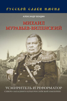 Михаил Муравьев-Виленский. Усмиритель и реформатор Северо-Западного края Российской империи - Александр Бендин