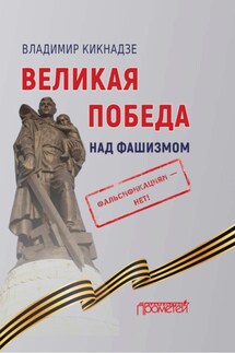 Великая Победа над фашизмом. Фальсификациям – нет! - Владимир Кикнадзе