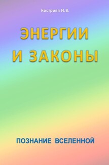 Энергии и законы. Познание Вселенной - Ирина Кострова