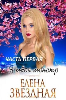 Я твой монстр. Книга первая. Часть первая - Елена Звездная