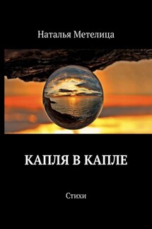 КАПЛЯ В КАПЛЕ. Стихи - Наталья Метелица