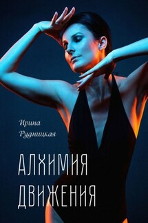 Алхимия движения. Пластика. От философии к практике - Ирина Рудницкая