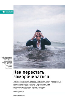 Ключевые идеи книги: Как перестать заморачиваться. 23 способа снять стресс, избавиться от тревожных или навязчивых мыслей, прояснить ум и сфокусироваться на настоящем. Ник Трентон - Smart Reading