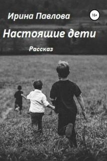 Настоящие дети - Ирина Павлова