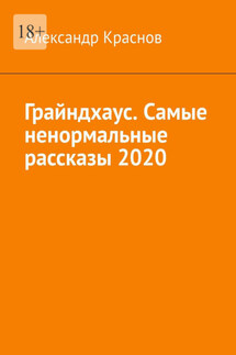 Грайндхаус. Самые ненормальные рассказы – 2020 - Александр Краснов