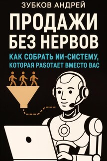 Продажи без нервов: как собрать ИИ-систему, которая работает вместо вас - Андрей Зубков