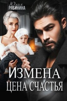 Измена. Цена счастья - Юлия Рябинина