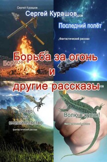 Борьба за огонь и другие рассказы - Сергей Курашов