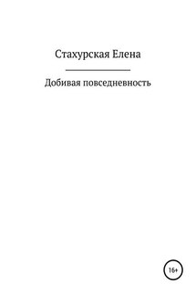 Добивая повседневность - Елена Стахурская