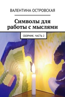 Символы для работы с мыслями. Сборник. Часть 2 - Валентина Островская